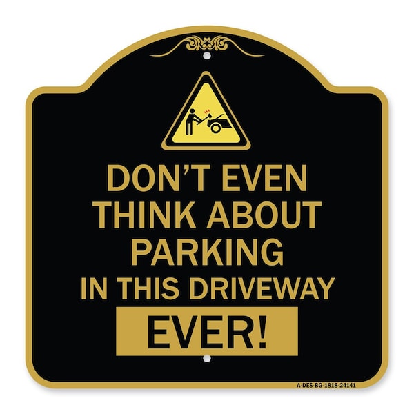 Do Not Think About Parking in This Driveway Ever W/ Graphic Alum Sign, 18" x 18", BG-1818-24141